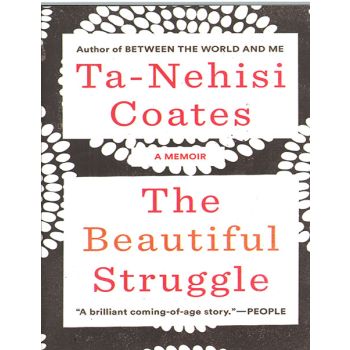 The Beautiful Struggle, A Memoire
By Ta-Nehisi Coates